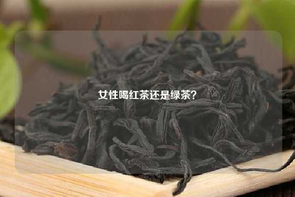 女性喝红茶还是绿茶？