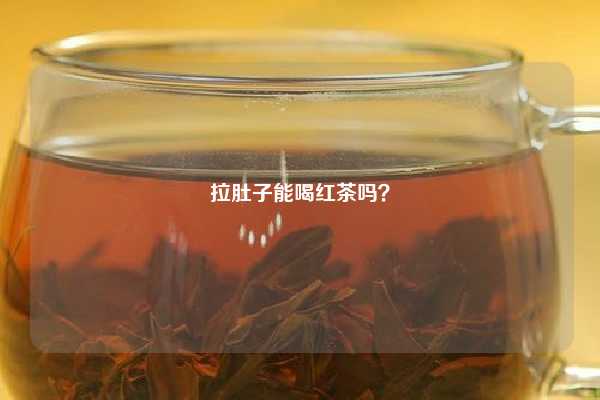 拉肚子能喝红茶吗？