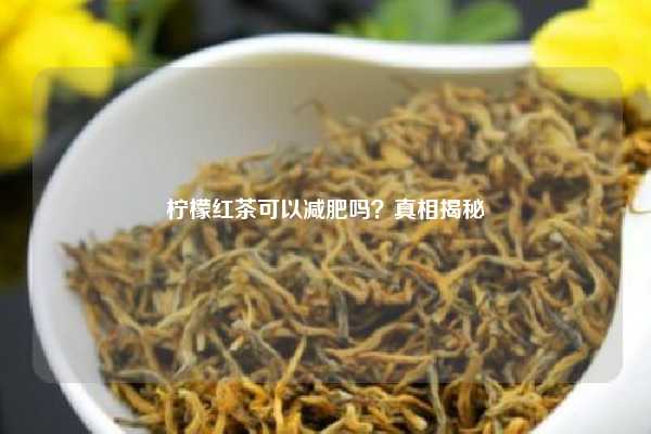 柠檬红茶可以减肥吗？真相揭秘